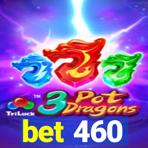 bet 460